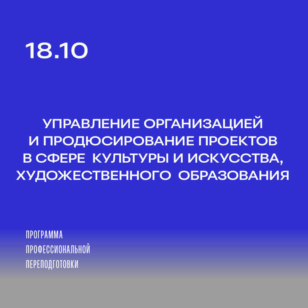 Набор на программу профпереподготовки «Управление организацией и продюсирование проектов в сфере культуры и искусства, художественного образования»